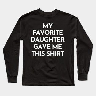 My Favorite Daughter Gave Me This Shirt. Funny Mom Or Dad Gift From Kids. Long Sleeve T-Shirt